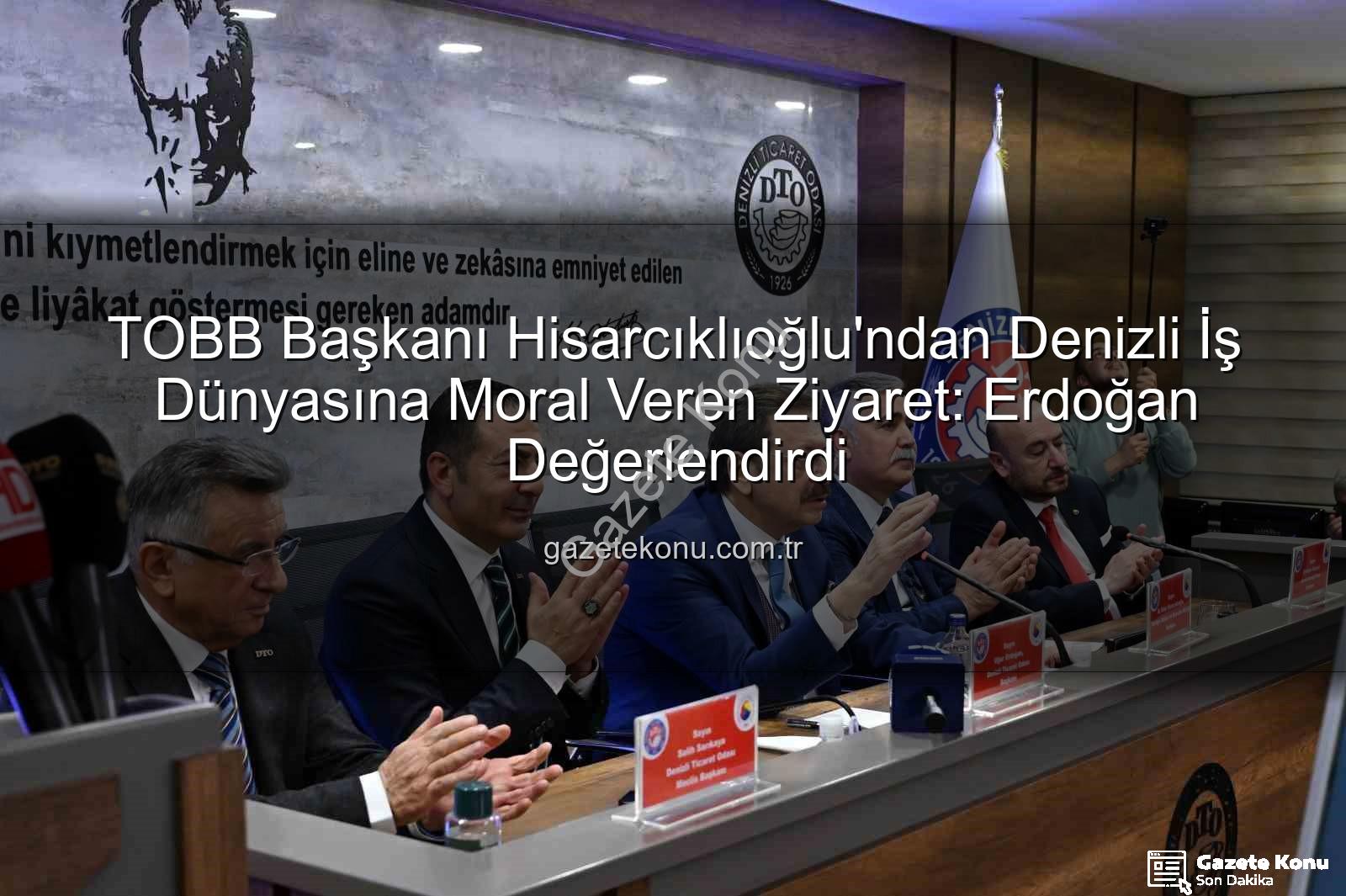 TOBB Başkanı Hisarcıklıoğlu - TOBB Başkanı Hisarcıklıoğlu'ndan Denizli İş Dünyasına Moral Veren Ziyaret: Erdoğan Değerlendirdi