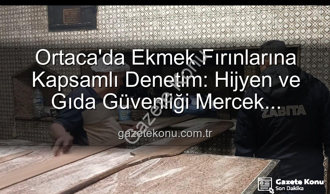 Ortaca ekmek fırınları - Ortaca'da Ekmek Fırınlarına Kapsamlı Denetim: Hijyen ve Gıda Güvenliği Mercek Altında