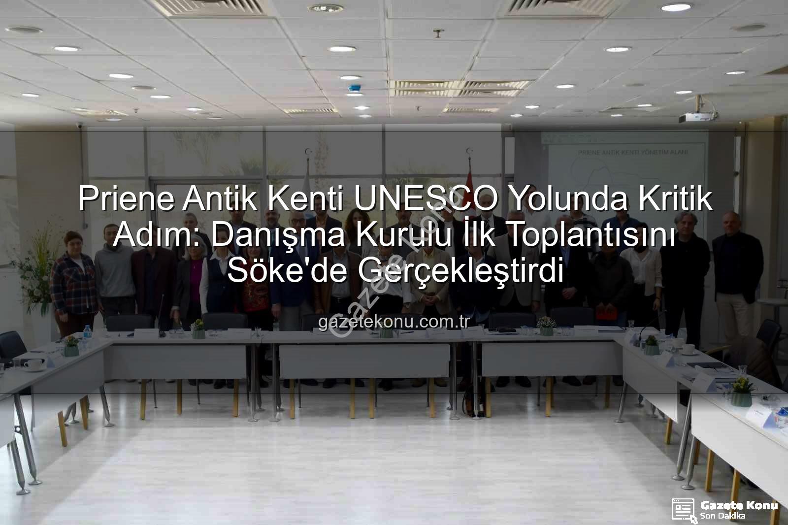 Priene Antik Kenti UNESCO Yolunda Kritik Adım: Danışma Kurulu İlk Toplantısını Söke'de Gerçekleştirdi