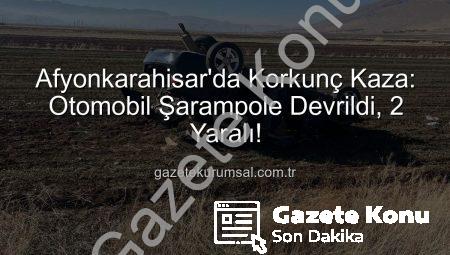 Afyonkarahisar’da Kan Donduran Kaza: Otomobil Şarampole Devrildi, 2 Yaralı