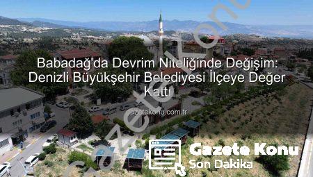 Babadağ’da Devrim Niteliğinde Değişim: Denizli Büyükşehir Belediyesi İlçeye Değer Kattı