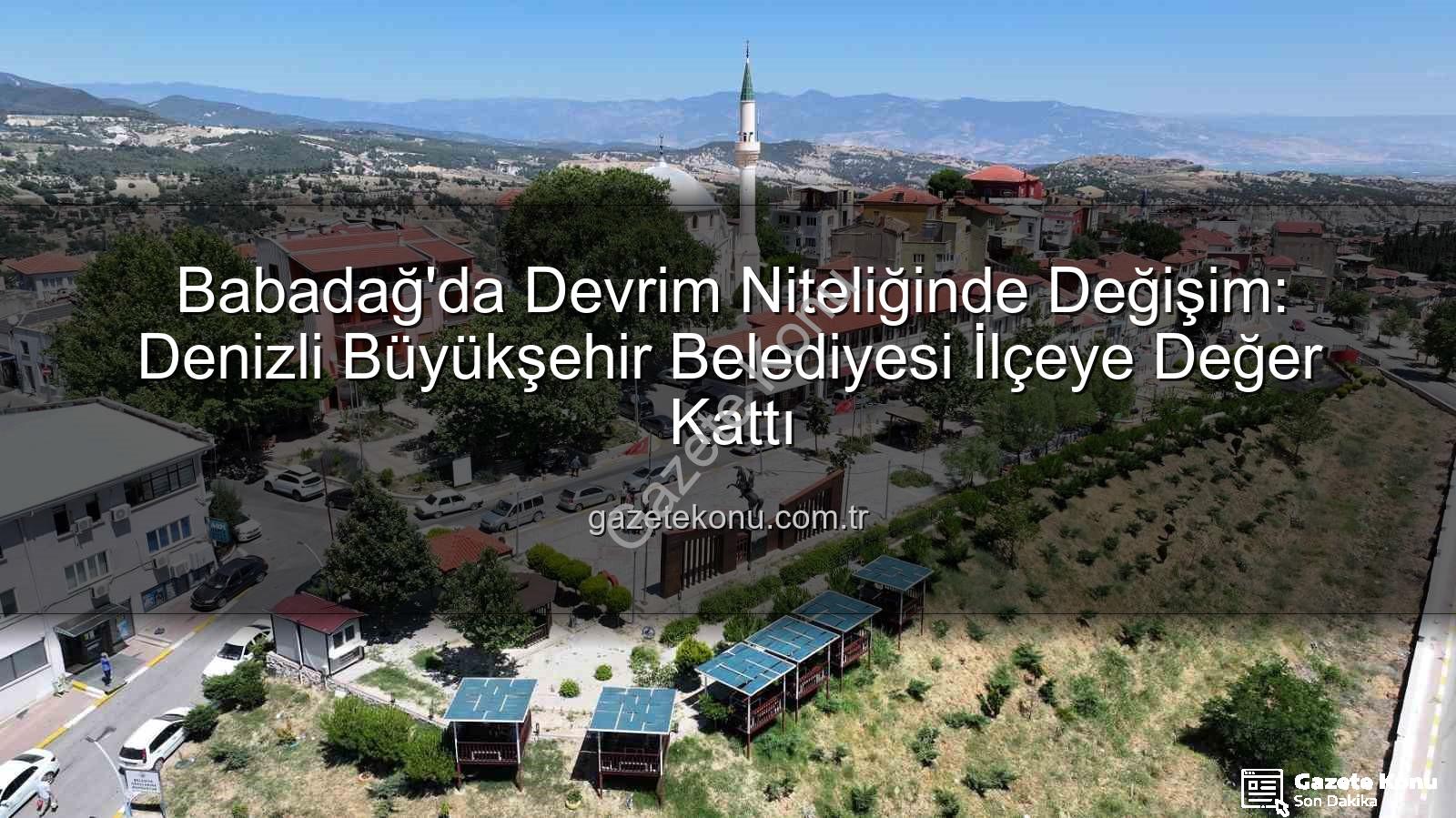 Babadağ'a Hizmet - Babadağ'da Devrim Niteliğinde Değişim: Denizli Büyükşehir Belediyesi İlçeye Değer Kattı