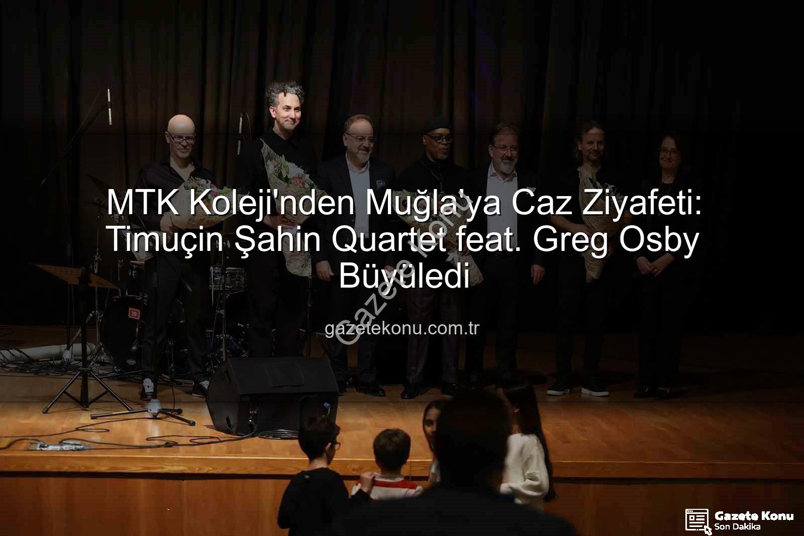 MTK Koleji caz konseri - MTK Koleji'nden Muğla'ya Caz Ziyafeti: Timuçin Şahin Quartet feat. Greg Osby Büyüledi