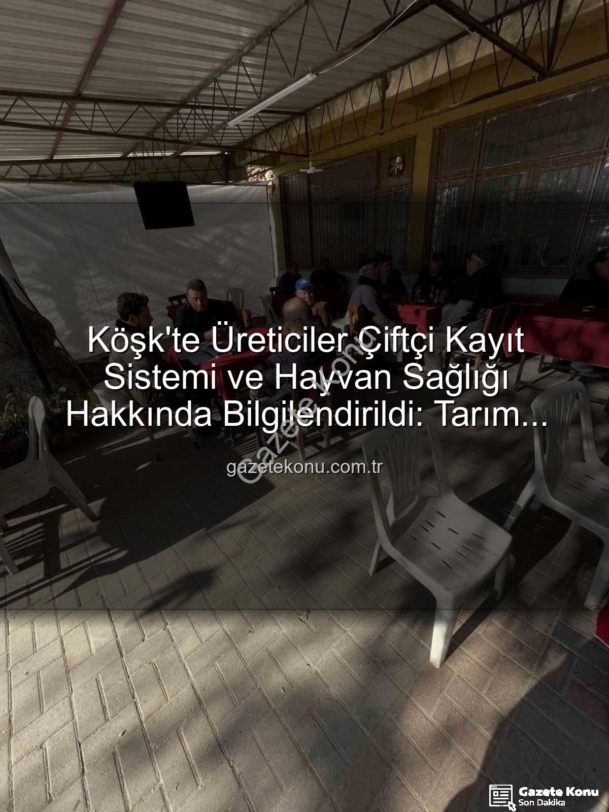 Çiftçi Kayıt Sistemi - Köşk'te Üreticiler Çiftçi Kayıt Sistemi ve Hayvan Sağlığı Hakkında Bilgilendirildi: Tarım Sahada Buluşmaları Devam Ediyor