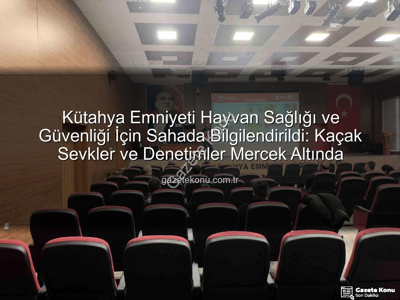 hayvan sevkleri - Kütahya Emniyeti Hayvan Sağlığı ve Güvenliği İçin Sahada Bilgilendirildi: Kaçak Sevkler ve Denetimler Mercek Altında