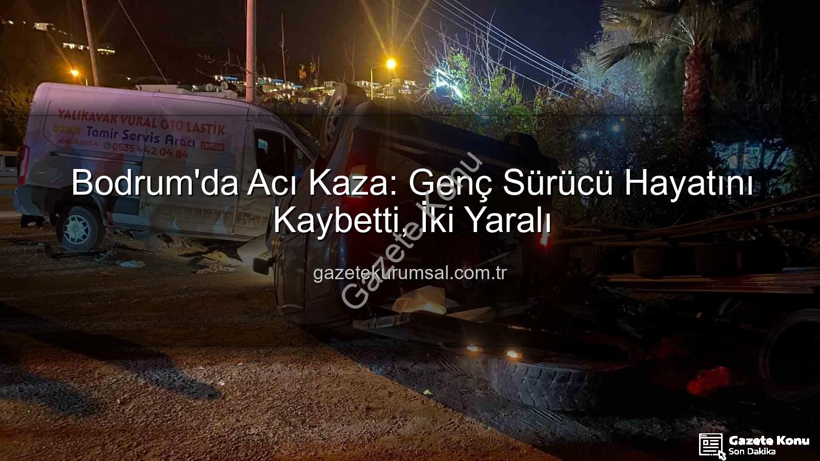 Bodrum trafik kazası - Bodrum'da Acı Tesadüf: Genç Sürücü Hayatını Kaybetti, İki Kişi Yaralandı