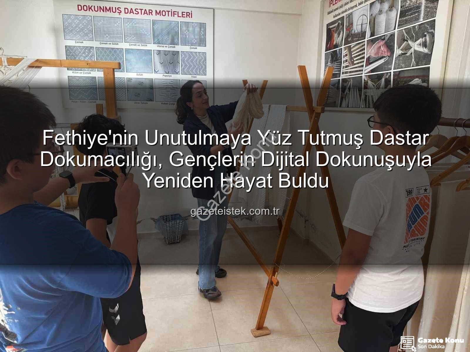 dastar dokumacılığı - Fethiye'nin Unutulmaya Yüz Tutmuş Sanatı Dastar Dokumacılığı Dijitalleşti: Öğrencilerden Geleceğe Köprü