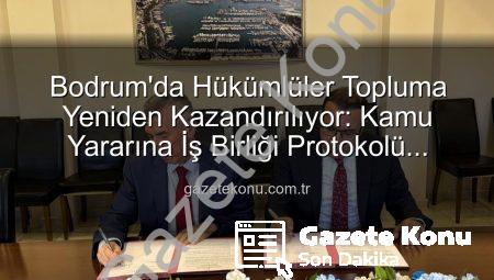 Bodrum’da Hükümlüler Topluma Yeniden Kazandırılıyor: Kamu Yararına İş Birliği Protokolü İmzalandı