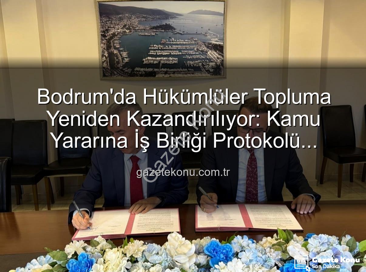 kamu yararına iş - Bodrum'da Hükümlüler Topluma Yeniden Kazandırılıyor: Kamu Yararına İş Birliği Protokolü İmzalandı