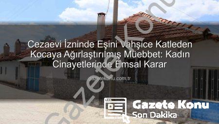 Cezaevi İzninde Eşini Vahşice Katleden Kocaya Ağırlaştırılmış Müebbet: Kadın Cinayetlerinde Emsal Karar