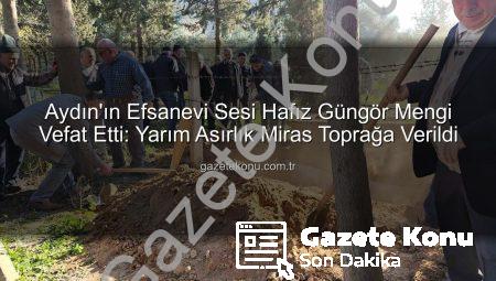 Aydın’ın Efsanevi Sesi Hafız Güngör Mengi Vefat Etti: Yarım Asırlık Miras Toprağa Verildi