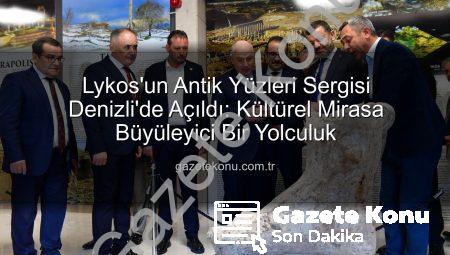 Lykos’un Antik Yüzleri Sergisi Denizli’de Açıldı: Kültürel Mirasa Büyüleyici Bir Yolculuk