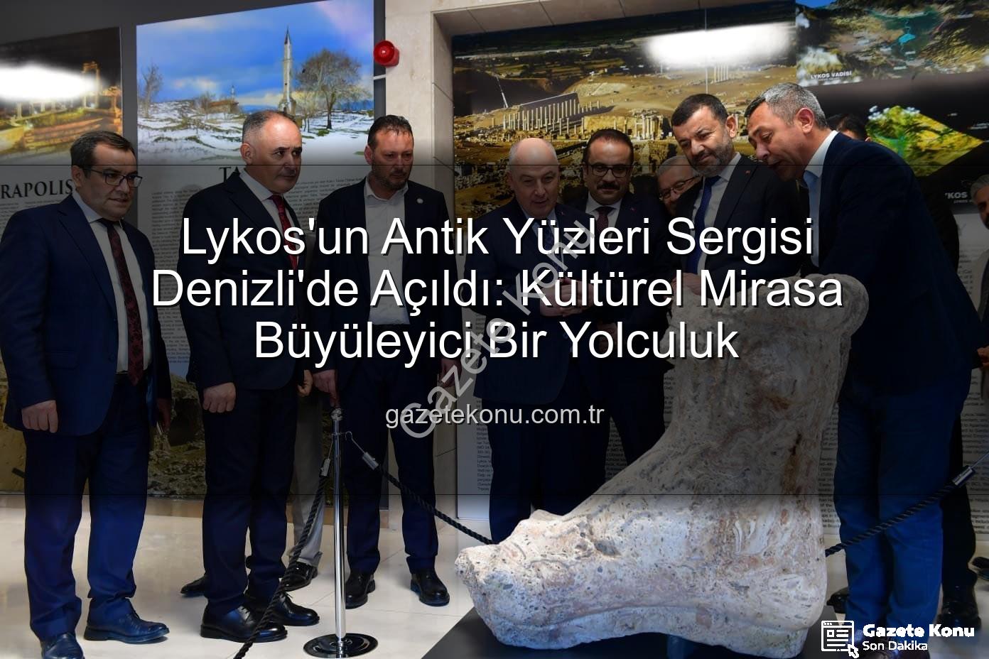 Lykos'un Antik Yüzleri - Lykos'un Antik Yüzleri Sergisi Denizli'de Açıldı: Kültürel Mirasa Büyüleyici Bir Yolculuk