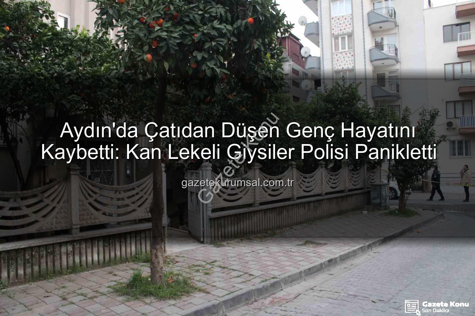 çatıdan düşen genç - Aydın'da Kanlı Kıyafetleriyle Çatıya Çıkan Gencin Dramı: Polis Görünce Panikledi, Hayatını Kaybetti